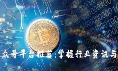 区块链公众号平台推荐：掌握行业资讯与投资机